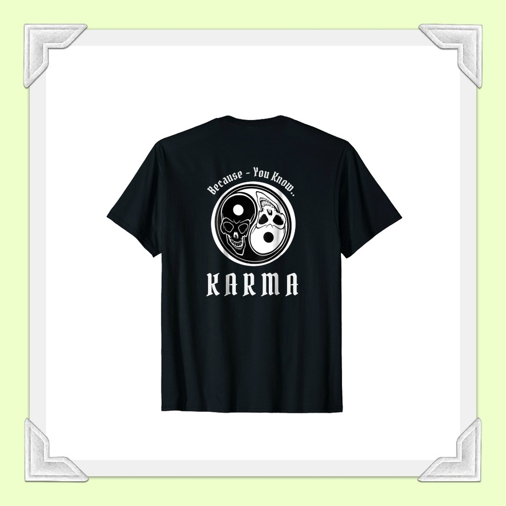 Because - You Know - KARMA Black and White T-shirt